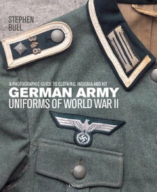 German Army Uniforms of World War II A photographic guide to clothing, insignia and kit【電子書籍】[ Dr Stephen Bull ]