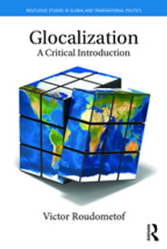 Glocalization A Critical Introduction【電子書籍】[ Victor Roudometof ]
