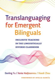 Translanguaging for Emergent Bilinguals Inclusive Teaching in the Linguistically Diverse Classroom【電子書籍】[ Danling Fu ]