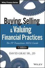 Buying, Selling, and Valuing Financial Practices The FP Transitions M&A Guide【電子書籍】[ David Grau Sr. ]