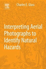 Interpreting Aerial Photographs to Identify Natural Hazards【電子書籍】[ Charles E. Glass ]