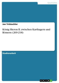 K?nig Hieron II. zwischen Karthagern und R?mern (269-218)【電子書籍】[ Jan Tr?tzschler ]