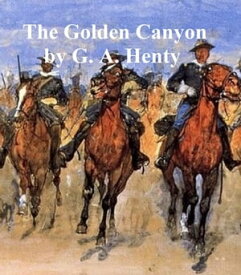 The Golden Canyon【電子書籍】[ G. A. Henty ]