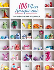 100 Micro Amigurumi Crochet patterns and charts for tiny amigurumi【電子書籍】[ Steffi Glaves ]