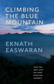 Climbing the Blue Mountain Take the Next Step on Your Spiritual Journey【電子書籍】[ Eknath Easwaran ]