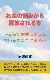 お金の悩みから解放される本 支払や借金に苦しんでいるあなたに贈る【電子書籍】[ 伊達龍吉 ]