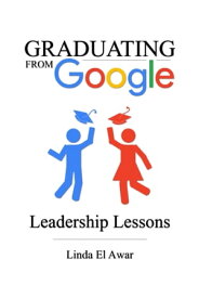 Graduating from Google: Leadership Lessons【電子書籍】[ Linda El Awar ]