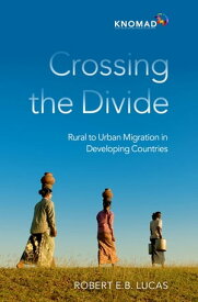 Crossing the Divide Rural to Urban Migration in Developing Countries【電子書籍】[ Robert E.B. Lucas ]