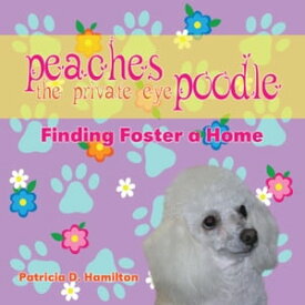 Peaches the Private Eye Poodle: Finding Foster a Home Finding Foster a Home【電子書籍】[ Patricia D. Hamilton ]