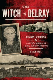 The Witch of Delray: Rose Veres & Detroit’s Infamous 1930s Murder Mystery【電子書籍】[ Karen Dybis ]