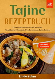 Tajine Rezeptbuch Das Kochbuch mit ?ber 130+ Rezepten. Marokkanisch/orientalisch kochen mit dem Tajine Tontopf【電子書籍】[ Linda Zahm ]