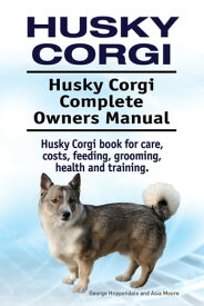 Husky Corgi. Husky Corgi Complete Owners Manual. Husky Corgi book for care, costs, feeding, grooming, health and training.【電子書籍】[ George Hoppendale ]