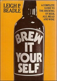 Brew It Yourself A Complete Guide to the Brewing of Beer, Ale, Mead and Wine【電子書籍】[ Leigh P. Beadle ]