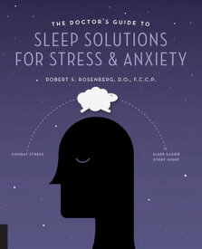The Doctor's Guide to Sleep Solutions for Stress and Anxiety Combat Stress and Sleep Better Every Night【電子書籍】[ Robert S. Rosenberg, D.O., F.C.C.P. ]
