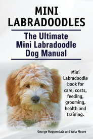 Mini Labradoodles. The Ultimate Mini Labradoodle Dog Manual. Miniature Labradoodle book for care, costs, feeding, grooming, health and training.【電子書籍】[ George Hoppendale ]
