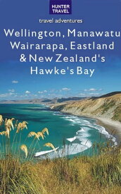 Wellington, Manawatu, Wairarapa, Eastland & New Zealand's Hawke's Bay【電子書籍】[ Bette Flagler ]