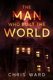The Man Who Built the World【電子書籍】[ Chris Ward ]