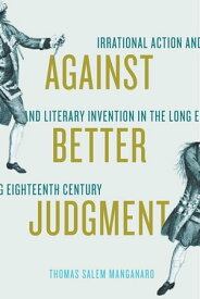 Against Better Judgment Irrational Action and Literary Invention in the Long Eighteenth Century【電子書籍】[ Thomas Salem Manganaro ]