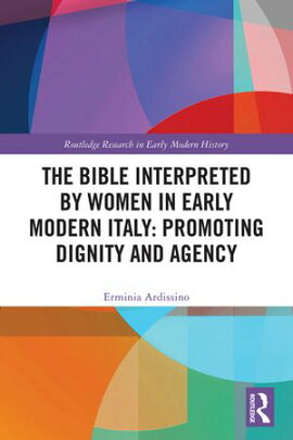 The Bible Interpreted by Women in Early Modern Italy: Promoting Dignity and Agency 