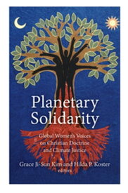 Planetary Solidarity Global Women's Voices on Christian Doctrine and Climate Justice【電子書籍】