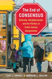 The End of Consensus Diversity, Neighborhoods, and the Politics of Public School Assignments【電子書籍】[ Toby L. Parcel ]