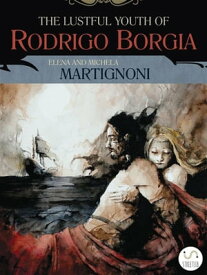 The Lustful Youth of Rodrigo Borgia【電子書籍】[ Michela Martignoni ]