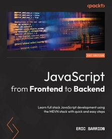 JavaScript from Frontend to Backend Learn full stack JavaScript development using the MEVN stack with quick and easy steps【電子書籍】[ Eric Sarrion ]