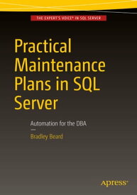 Practical Maintenance Plans in SQL Server Automation for the DBA【電子書籍】[ Bradley Beard ]