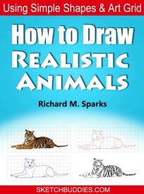 How to Draw Realistic Animals Learn to Draw Using Simple Shapes and Art Grids【電子書籍】[ Richard M. Sparks ]