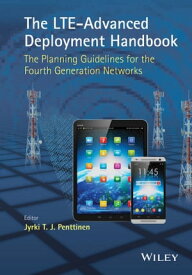 The LTE-Advanced Deployment Handbook The Planning Guidelines for the Fourth Generation Networks【電子書籍】