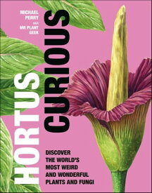 Hortus Curious Discover the World's Most Weird and Wonderful Plants and Fungi【電子書籍】[ Michael Perry ]