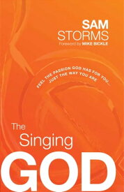 The Singing God Feel the Passion God Has for You...Just the Way You Are【電子書籍】[ Sam Storms ]