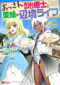 おっさん底辺治癒士と愛娘の辺境ライフ〜中年男が回復スキルに覚醒して、英雄へ成り上がる〜（コミック） ： 13【電子書籍】[ 空賀ミガク ]