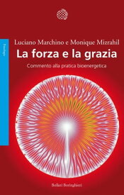 La forza e la grazia Commento alla pratica bioenergetica【電子書籍】[ Luciano Marchino ]