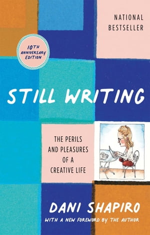 Still Writing The Perils and Pleasures of a Creative Life【電子書籍】[ Dani Shapiro ]