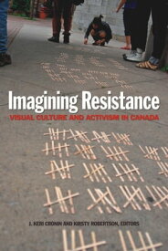 Imagining Resistance Visual Culture and Activism in Canada【電子書籍】