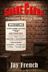 SHANE CARBO, Professional Wrestling Shooter【電子書籍】[ Jay French ]
