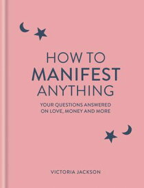How to Manifest Anything Your questions answered on love, money and more【電子書籍】[ Victoria Jackson ]