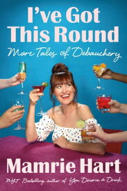 I've Got This Round More Tales of Debauchery【電子書籍】[ Mamrie Hart ]
