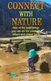 Connect with Nature One of the best things you can do for yourself, others and planet Earth【電子書籍】[ Les C Higgins ]