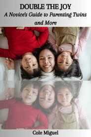 DOUBLE THE JOY: A Novice's Guide to Parenting Twins and More【電子書籍】[ Cole Miguel ]