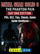 Metal Gear Solid 5 The Phantom Pain Day One Edition, PS4, DLC, Tips, Cheats, Game Guide Unofficial