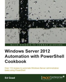 Windows Server 2012 Automation with PowerShell Cookbook【電子書籍】[ Ed Goad ]