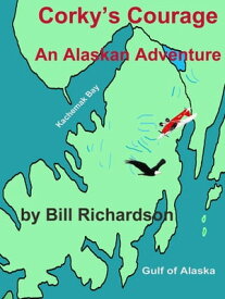 Corky's Courage An Alaskan Adventure【電子書籍】[ Bill Richardson ]