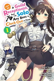 I May Be a Guild Receptionist, but I’ll Solo Any Boss to Clock Out on Time, Vol. 1 (manga)【電子書籍】[ Mato Kousaka ]