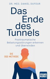 Das Ende des Tunnels Posttraumatische Belastungsst?rungen erkennen und ?berwinden. Die OGE-Methode【電子書籍】[ Dr. med. Daniel Dufour ]
