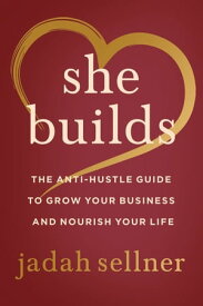 She Builds The Anti-Hustle Guide to Grow Your Business and Nourish Your Life【電子書籍】[ Jadah Sellner ]