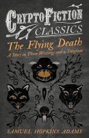 The Flying Death - A Story in Three Writings and a Telegram (Cryptofiction Classics - Weird Tales of Strange…