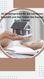 20 Zauberspr?che f?r ein lukratives Gesch?ft und das Finden des Hauses Ihrer Tr?ume 【電子書籍】[ Phil James ]