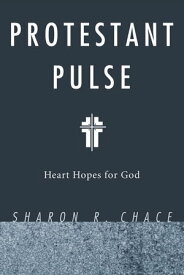 Protestant Pulse Heart Hopes for God【電子書籍】[ Sharon R. Chace ]